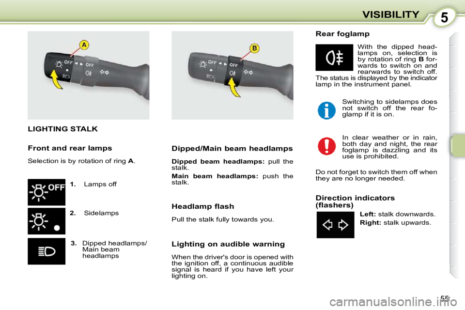 CITROEN C1 2010 Workshop Manual 5
55
VISIBILITY
LIGHTING STALK 
   
1.    Lamps off 
  
2.    Sidelamps 
  
3.    Dipped headlamps/
Main beam  
headlamps      Dipped/Main beam headlamps  
  
Dipped  beam  headlamps:    pull  the 
st