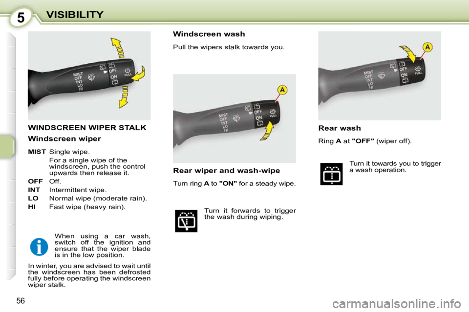 CITROEN C1 2010 Workshop Manual 5
56
VISIBILITY
WINDSCREEN WIPER STALK 
  When  using  a  car  wash,  
switch  off  the  ignition  and 
ensure  that  the  wiper  blade 
is in the low position.    Windscreen wash  
 Pull the wipers s