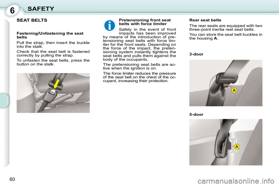 CITROEN C1 2010 Repair Manual 6
60
SAFETY
SEAT BELTS    Pretensioning front seat  
belts with force limiter  
 Safety  in  the  event  of  front  
impacts  has  been  improved 
by  means  of  the  introduction  of  pre-
tensioning