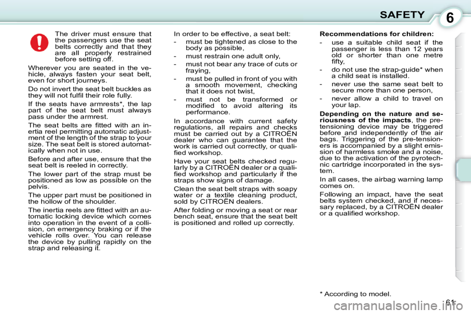 CITROEN C1 2010 Repair Manual 6
61
SAFETY
     The  driver  must  ensure  that  
the passengers use the seat 
belts  correctly  and  that  they 
are  all  properly  restrained 
before setting off. 
 Wherever  you  are  seated  in 