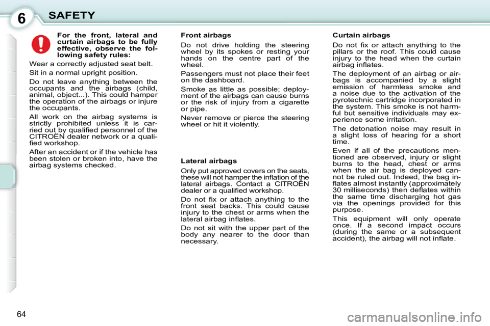 CITROEN C1 2010 Repair Manual 6
64
SAFETY             
For  the  front,  lateral  and  
curtain  airbags  to  be  fully 
effective,  observe  the  fol-
lowing safety rules:   
  Wear a correctly adjusted seat belt.  
 Sit in a nor
