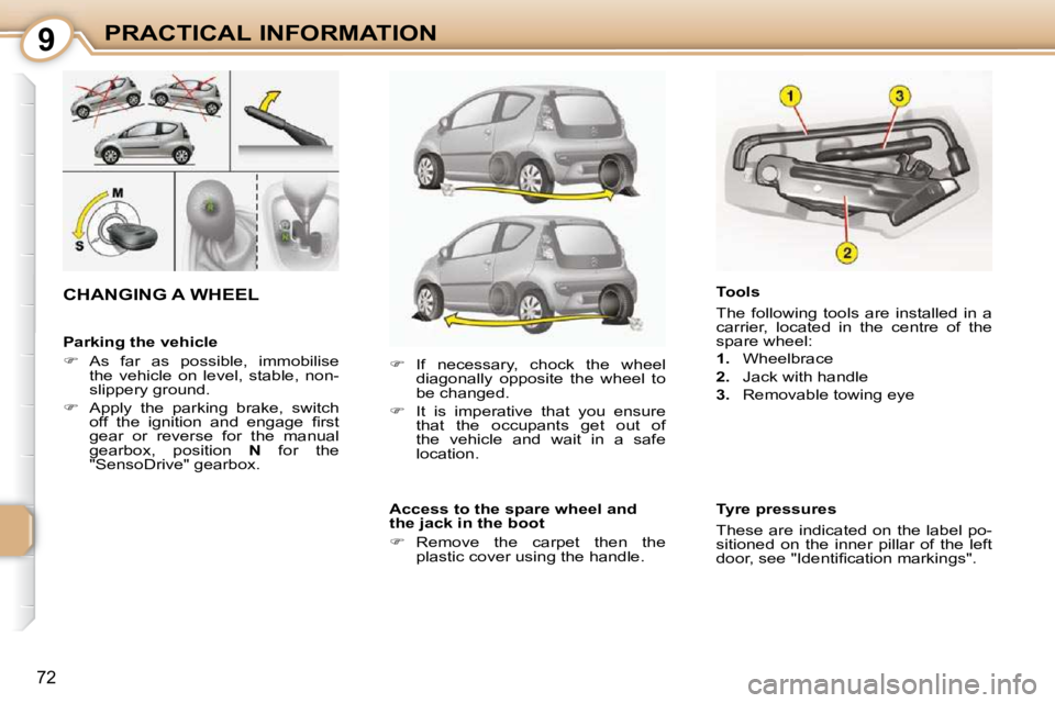 CITROEN C1 2010 Manual PDF 9
72
PRACTICAL INFORMATION
  Parking the vehicle  
   
�    As  far  as  possible,  immobilise 
the  vehicle  on  level,  stable,  non- 
slippery ground. 
  
�    Apply  the  parking  brake,  sw