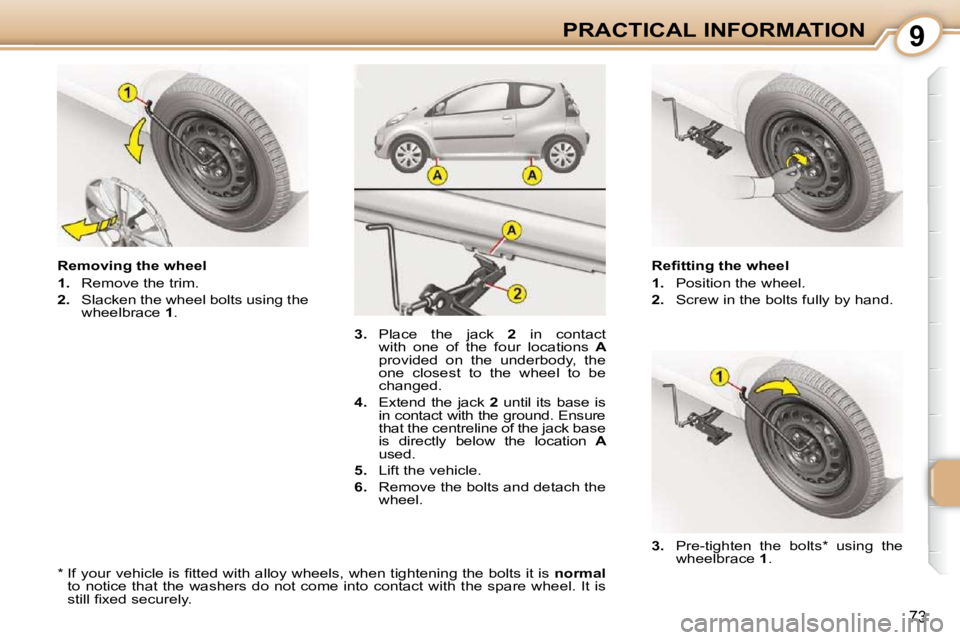 CITROEN C1 2010 Manual PDF 9
73
PRACTICAL INFORMATION� � �R�e�ﬁ� �t�t�i�n�g� �t�h�e� �w�h�e�e�l�  
   
1.    Position the wheel. 
  
2.    Screw in the bolts fully by hand. 
  Removing the wheel 
   
1.    Remove the trim. 
 