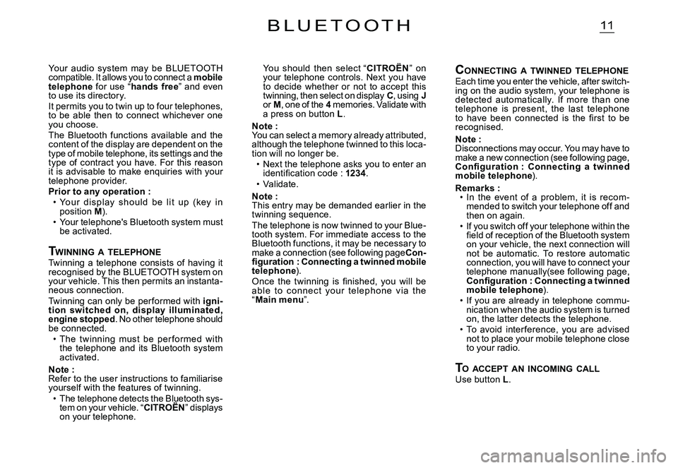 CITROEN C2 2009  Owners Manual 11B L U E T O O T H
You  should  then  select “CITROËN”  on your  telephone  controls.  Next  you  have to  decide  whether  or  not  to  accept  this twinning, then select on display C, using Jo