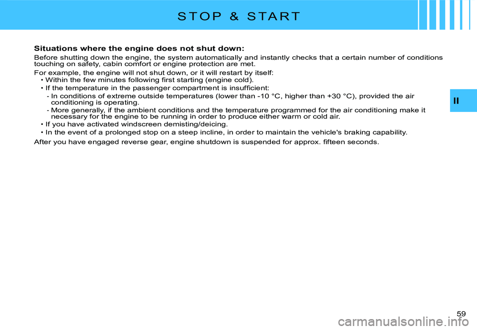 CITROEN C2 2009  Owners Manual II
�5�9� 
S T O P   &   S T A R T
Situations where the engine does not shut down:
Before shutting down the engine, the system automatically and instantly checks that a certain number of conditions tou