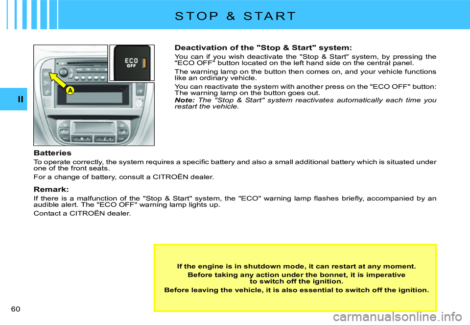 CITROEN C2 2009  Owners Manual A
II
�6�0� 
Deactivation of the "Stop & Start" system:
You  can  if  you  wish  deactivate  the  "Stop  &  Start"  system,  by  pressing the "ECO OFF" button located on the lef