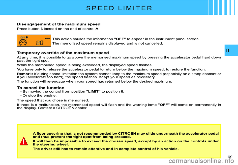 CITROEN C2 2009 Workshop Manual II
�6�9� 
S P E E D   L I M I T E R
Disengagement of the maximum speed
Press button 3 located on the end of control A.
This action causes the information "OFF" to appear in the instrument pane