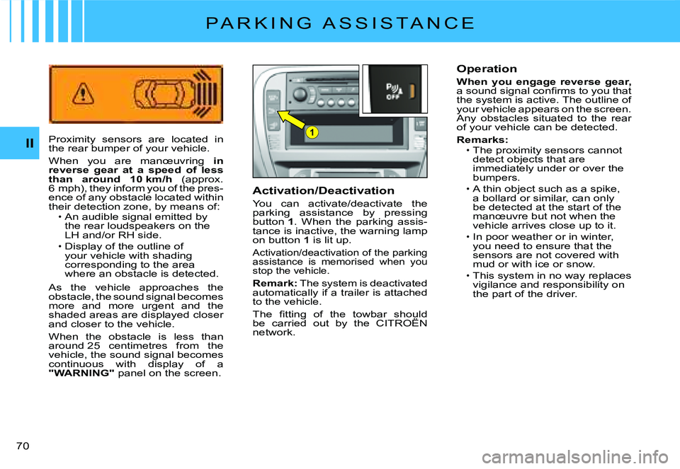 CITROEN C2 2009  Owners Manual 1
II
�7�0� 
P A R K I N G   A S S I S T A N C E
Proximity  sensors  are  located  in the rear bumper of your vehicle.
When  you  are  manœuvring in reverse  gear  at  a  speed  of  less than  around 