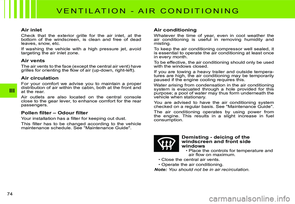 CITROEN C2 2009 Owners Manual III
74
V E N T I L A T I O N - A I R C O N D I T I O N I N G
Air inlet
Check that the exterior grille for the air inlet, at the bottom of the windscreen, is clean and free of CITROEN C2 2009 Owners Manual III
74
V E N T I L A T I O N - A I R C O N D I T I O N I N G
Air inlet
Check that the exterior grille for the air inlet, at the bottom of the windscreen, is clean and free of