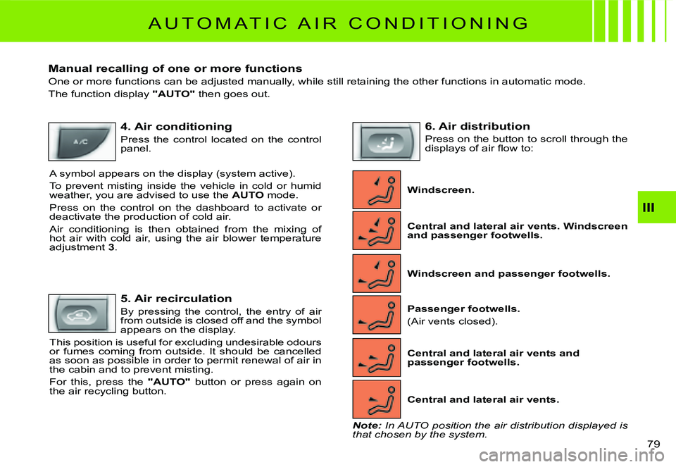 CITROEN C2 2009  Owners Manual III
79 
A U T O M A T I C   A I R   C O N D I T I O N I N G
Manual recalling of one or more functions
One or more functions can be adjusted manually, while still retaining the other functions in autom