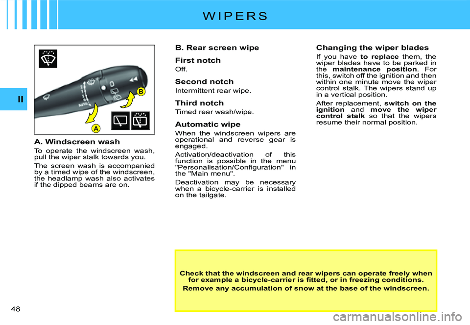 CITROEN C2 2007  Owners Manual B
A
II
�4�8� 
W I P E R S
Check that the windscreen and rear wipers can operate freely when �f�o�r� �e�x�a�m�p�l�e� �a� �b�i�c�y�c�l�e�-�c�a�r�r�i�e�r� �i�s� �ﬁ� �t�t�e�d�,� �o�r� �i�n� �f�r�e�e�z�i