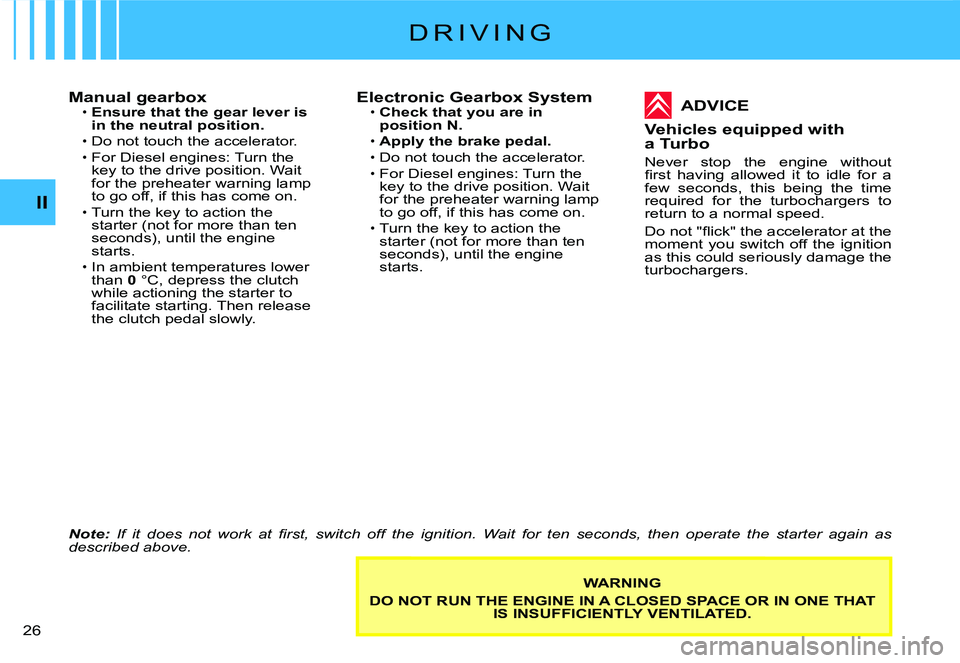 CITROEN C2 2007  Owners Manual II
�2�6� 
Manual gearboxEnsure that the gear lever is in the neutral position.
Do not touch the accelerator.For Diesel engines: Turn the key to the drive position. Wait for the preheater warning lamp 