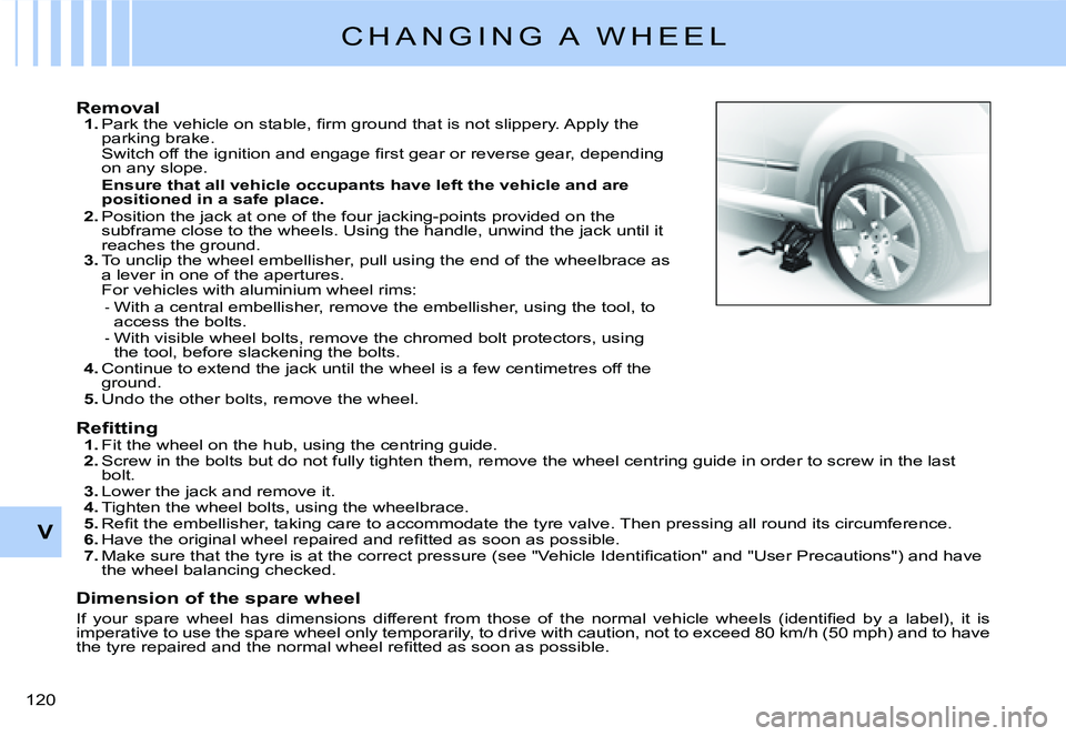 CITROEN C2 2006  Owners Manual V
120 
C H A N G I N G   A   W H E E L
�R�e�m�o�v�a�l�1�.� �P�a�r�k� �t�h�e� �v�e�h�i�c�l�e� �o�n� �s�t�a�b�l�e�,� �ﬁ� �r�m� �g�r�o�u�n�d� �t�h�a�t� �i�s� �n�o�t� �s�l�i�p�p�e�r�y�.� �A�p�p�l�y� �t�