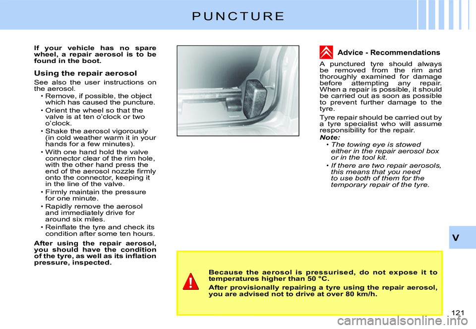 CITROEN C2 2006  Owners Manual V
121 
�B�e�c�a�u�s�e�  �t�h�e�  �a�e�r�o�s�o�l�  �i�s�  �p�r�e�s�s�u�r�i�s�e�d�,�  �d�o�  �n�o�t�  �e�x�p�o�s�e�  �i�t�  �t�o� �t�e�m�p�e�r�a�t�u�r�e�s� �h�i�g�h�e�r� �t�h�a�n� �5�0� �°�C�.
�A�f�t�e