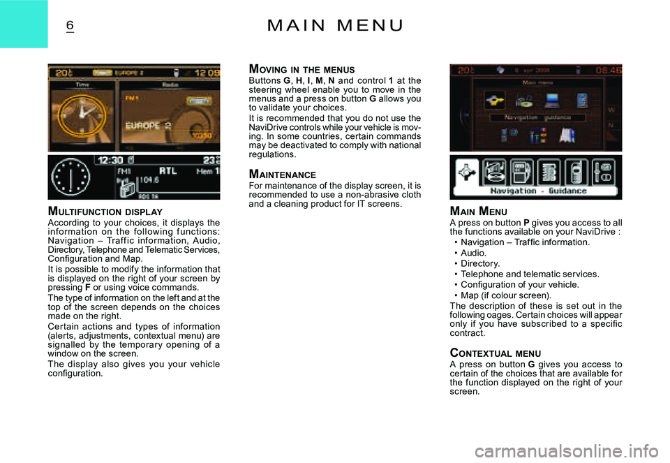 CITROEN C2 2006  Owners Manual 6M A I N   M E N U
MULTIFUNCTION  DISPLAYAccording  to  your  choices,  it  displays  the i n f o r m at i o n  o n  t h e  f o l l o w i n g  f u n c t i o n s: Navigation  –  Traf f ic  infor mati