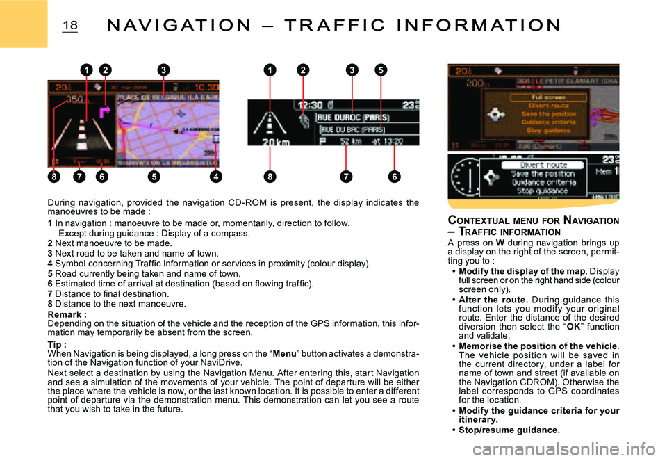CITROEN C2 2006 User Guide 8
123
7658
123
7
5
64
18
During navigation, provided the navigation CD - ROM is present, the display indicates the manoeuvres to be made :
1 In navigation : manoeuvre to be made or, momenta CITROEN C2 2006 User Guide 8
123
7658
123
7
5
64
18
During navigation, provided the navigation CD - ROM is present, the display indicates the manoeuvres to be made :
1 In navigation : manoeuvre to be made or, momenta