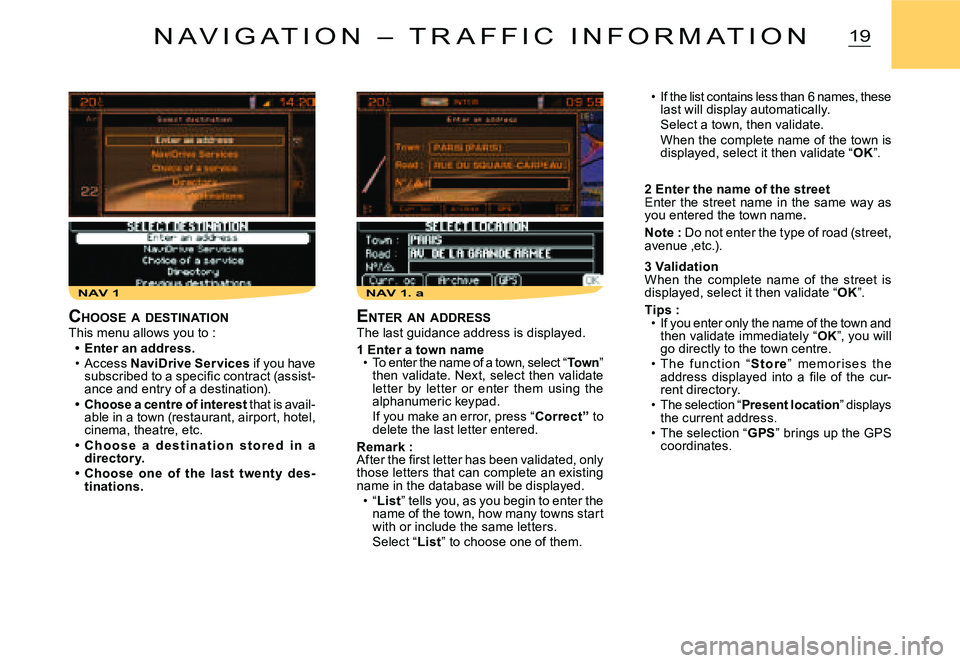 CITROEN C2 2006 Service Manual NAV 1NAV 1. a
19N A V I G A T I O N   –   T R A F F I C   I N F O R M A T I O N
If the list contains less than 6 names, these last will display automatically.Select a town, then validate.When the co