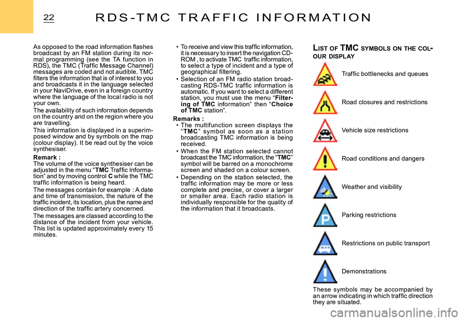 CITROEN C2 2006  Owners Manual 22R D S - T M C   T R A F F I C   I N F O R M A T I O N
�A�s� �o�p�p�o�s�e�d� �t�o� �t�h�e� �r�o�a�d� �i�n�f�o�r�m�a�t�i�o�n� �ﬂ� �a�s�h�e�s� broadcast  by  an  FM  station  during  its  nor-mal  pr