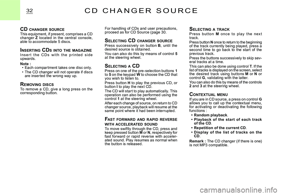CITROEN C2 2006 Workshop Manual 32C D   C H A N G E R   S O U R C E
SELECTING  A  TRACKP r e s s   b u t t o n  M  o n c e   t o   p l a y   t h e   n ex t track.Press button N once to return to the beginning of the track currently 