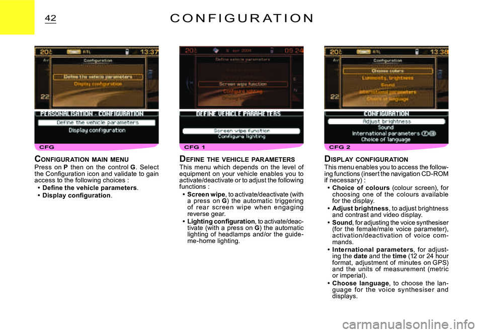 CITROEN C2 2006  Owners Manual CFG 2CFGCFG 1
42C O N F I G U R A T I O N
DISPLAY  CONFIGURATIONThis menu enables you to access the follow-ing functions (insert the navigation CD-ROM if necessary) :Choice  of  colours  (colour  scre