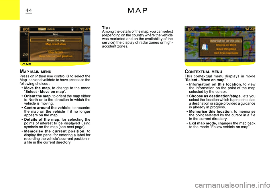 CITROEN C2 2006 Owners Manual CAR
44M A P
MAP MAIN MENUPress on P then use control G to select the Map icon and validate to have access to the following choices :Move the map, to change to the mode “Select - Move on ma CITROEN C2 2006 Owners Manual CAR
44M A P
MAP MAIN MENUPress on P then use control G to select the Map icon and validate to have access to the following choices :Move the map, to change to the mode “Select - Move on ma
