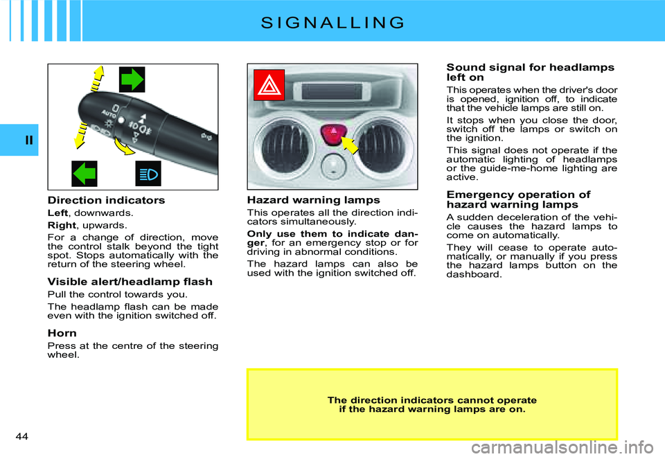 CITROEN C2 2006 Owners Manual II
�4�4� 
S I G N A L L I N G
Direction indicators
Left, downwards.
Right, upwards.
For  a  change  of  direction,  move the  control  stalk  beyond  the  tight spot.  Stops  automatically  with  the 