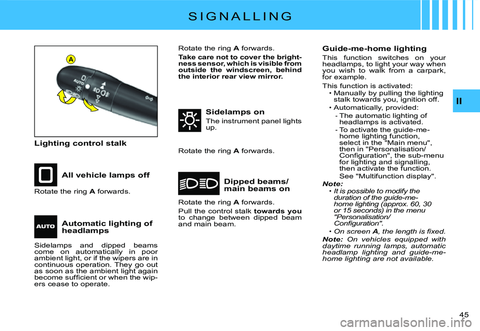 CITROEN C2 2006 Owners Manual A
II
�4�5� 
S I G N A L L I N G
Lighting control stalk
All vehicle lamps off
Sidelamps on
The instrument panel lights up.
Dipped beams/main beams onRotate the ring A forwards.
Rotate the ring A forwar
