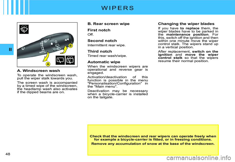 CITROEN C2 2006 Owners Guide B
A
II
�4�8� 
W I P E R S
Check that the windscreen and rear wipers can operate freely when �f�o�r� �e�x�a�m�p�l�e� �a� �b�i�c�y�c�l�e�-�c�a�r�r�i�e�r� �i�s� �ﬁ� �t�t�e�d�,� �o�r� �i�n� �f�r�e�e�z�i