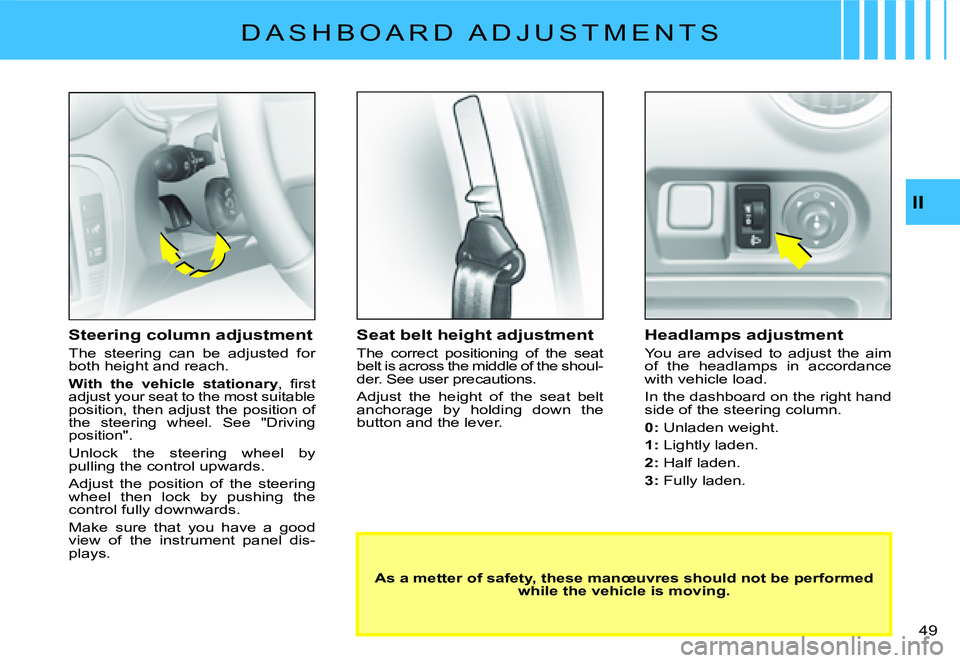 CITROEN C2 2006 Owners Guide II
�4�9� 
�D �A �S �H �B �O �A �R �D �  �A �D �J �U �S �T �M �E �N �T �S
Seat belt height adjustment
The  correct  positioning  of  the  seat belt is across the middle of the shoul-der. See user preca