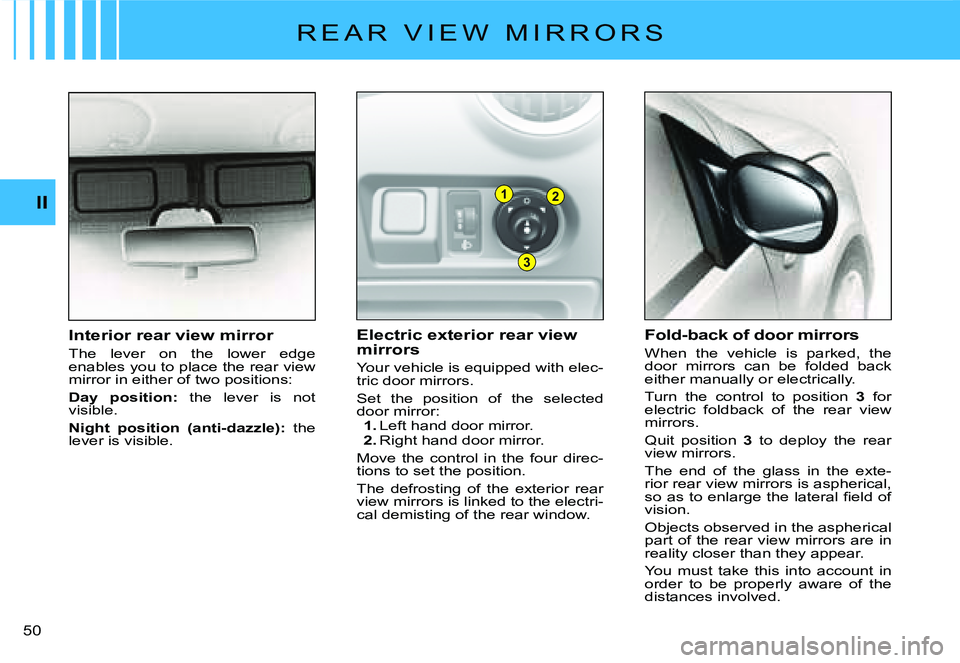 CITROEN C2 2006 Owners Guide 1
3
2II
�5�0� 
�R �E �A �R �  �V �I �E �W �  �M �I �R �R �O �R �S
Electric exterior rear view mirrors
Your vehicle is equipped with elec-tric door mirrors.
Set  the  position  of  the  selected door m