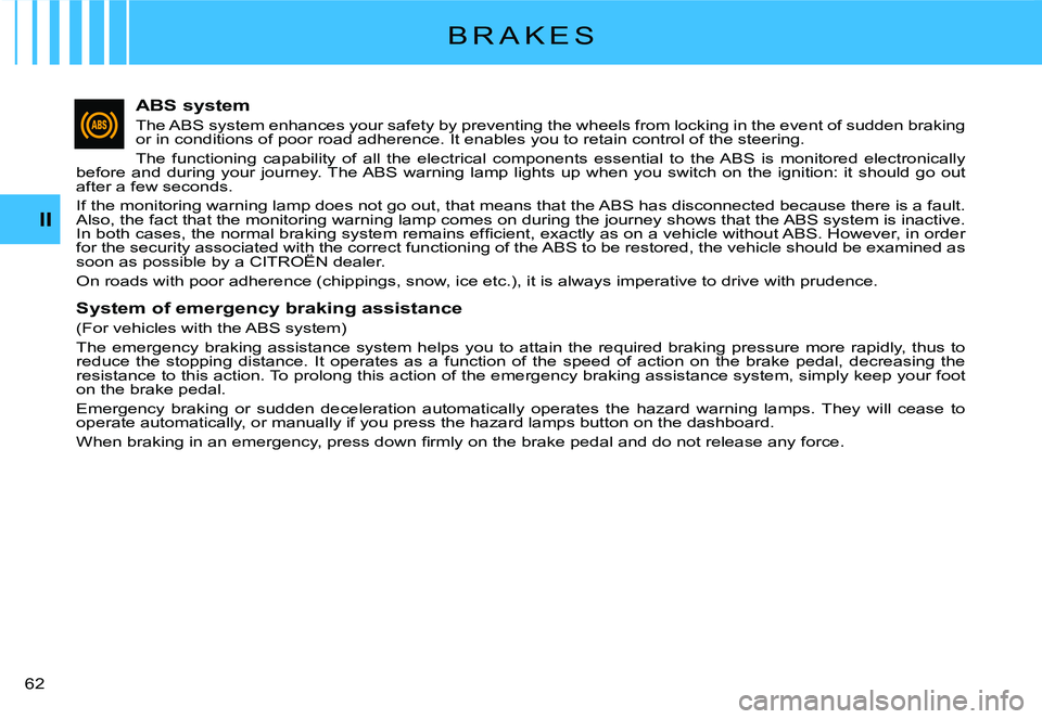 CITROEN C2 2006 Service Manual II
�6�2� 
ABS system
The ABS system enhances your safety by preventing the wheels from locking in the event of sudden braking or in conditions of poor road adherence. It enables you to retain control 