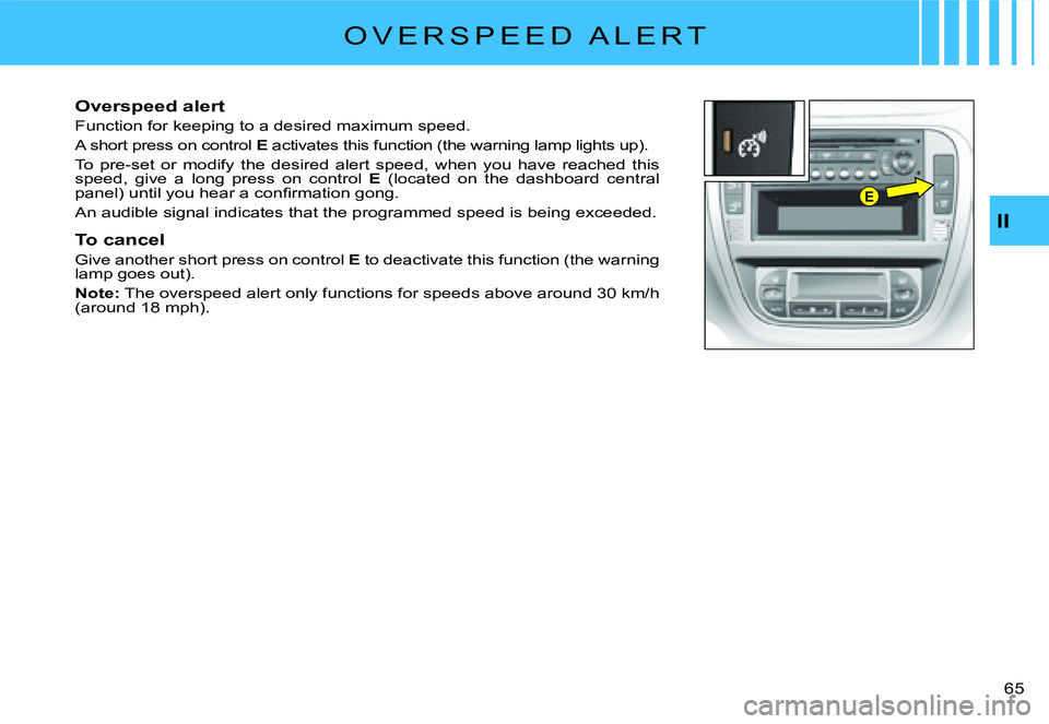 CITROEN C2 2006 Service Manual E
II
�6�5� 
�O �V �E �R �S �P �E �E �D �  �A �L �E �R �T
Overspeed alert
Function for keeping to a desired maximum speed.
A short press on control E activates this function (the warning lamp lights up