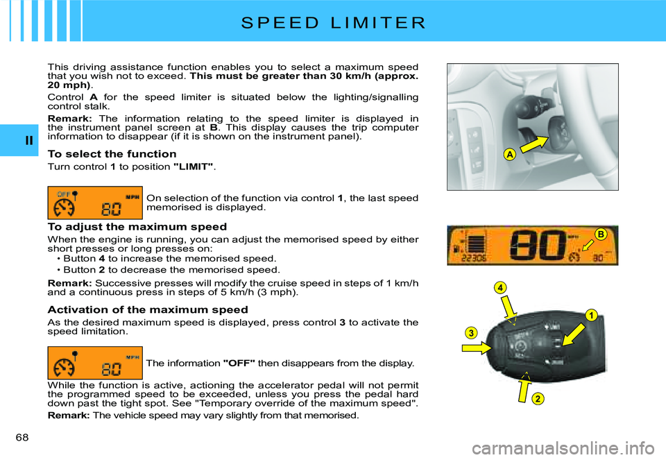 CITROEN C2 2006 Workshop Manual A
1
4
3
2
B
II
�6�8� 
S P E E D   L I M I T E R
This  driving  assistance  function  enables  you  to  select  a  maximum  speed that you wish not to exceed. This must be greater than 30 km/h (approx.
