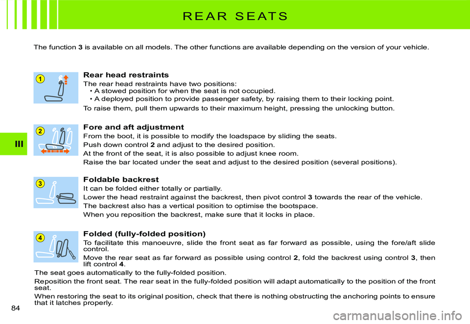 CITROEN C2 2006 Owners Manual 1
4
3
2
III
84
R E A R S E A T S
The function 3 is available on all models. The other functions are available depending on the version of your vehicl e.
Fore and aft adjustment
From the boot, it is CITROEN C2 2006 Owners Manual 1
4
3
2
III
84
R E A R S E A T S
The function 3 is available on all models. The other functions are available depending on the version of your vehicl e.
Fore and aft adjustment
From the boot, it is