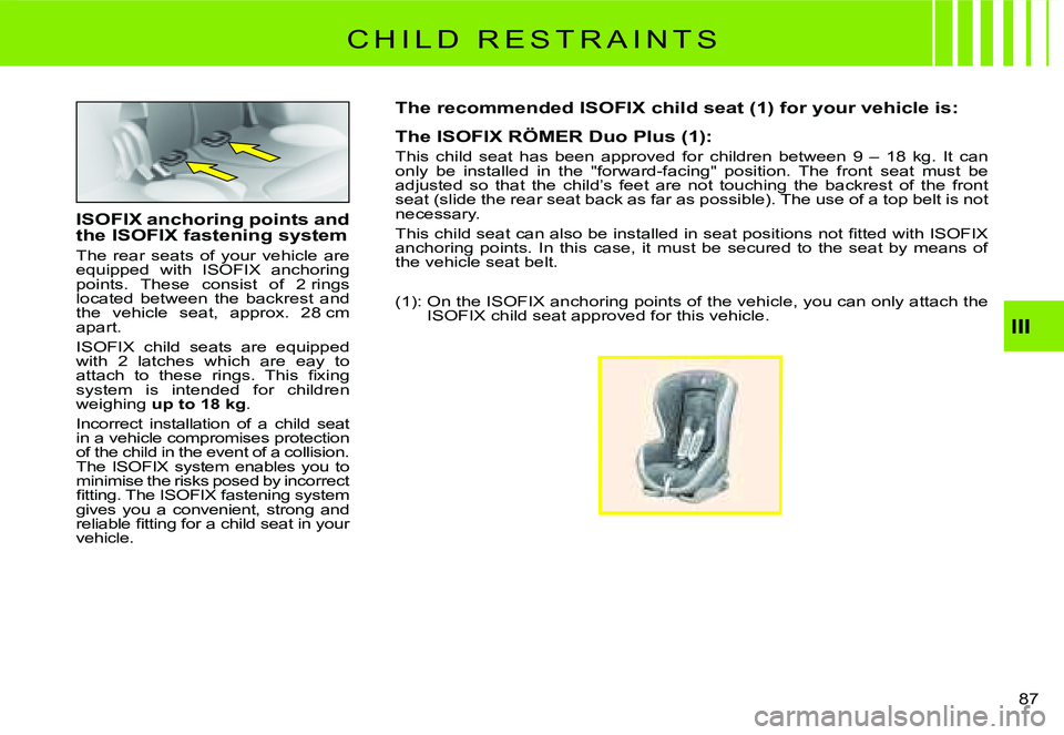 CITROEN C2 2006 Manual PDF III
87 
C H I L D   R E S T R A I N T S
�I�S�O�F�I�X� �a�n�c�h�o�r�i�n�g� �p�o�i�n�t�s� �a�n�d� �t�h�e� �I�S�O�F�I�X� �f�a�s�t�e�n�i�n�g� �s�y�s�t�e�m
The  rear  seats  of  your  vehicle  are equipped