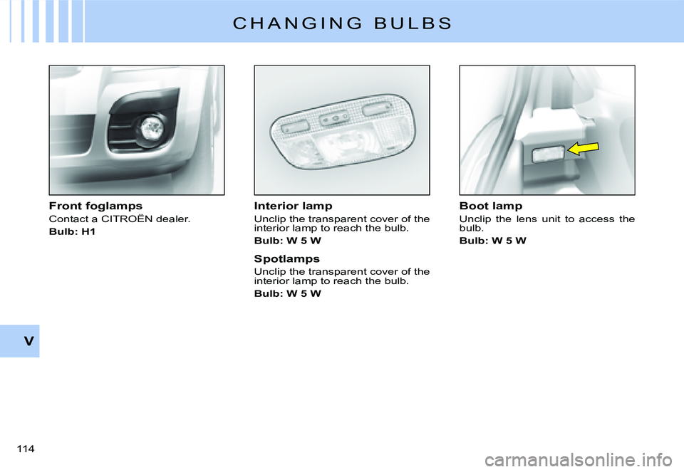 CITROEN C2 2006  Owners Manual V
�1�1�4� 
C H A N G I N G   B U L B S
�I�n�t�e�r�i�o�r� �l�a�m�p
�U�n�c�l�i�p� �t�h�e� �t�r�a�n�s�p�a�r�e�n�t� �c�o�v�e�r� �o�f� �t�h�e� �i�n�t�e�r�i�o�r� �l�a�m�p� �t�o� �r�e�a�c�h� �t�h�e� �b�u�l�b
