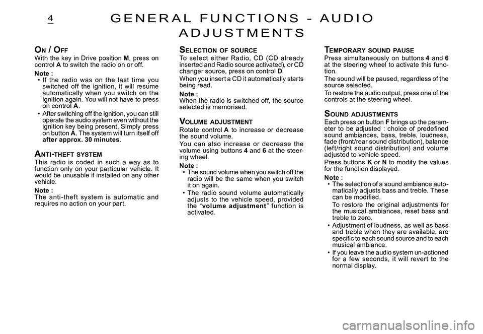 CITROEN C2 2005  Owners Manual 4
ON / O FFWith  the  key  in  Drive  position M,  press  on control A to switch the radio on or off.
Note :If  the  radio  was  on  the  last  time  you switched  of f  the  ignition,  it  will  resu