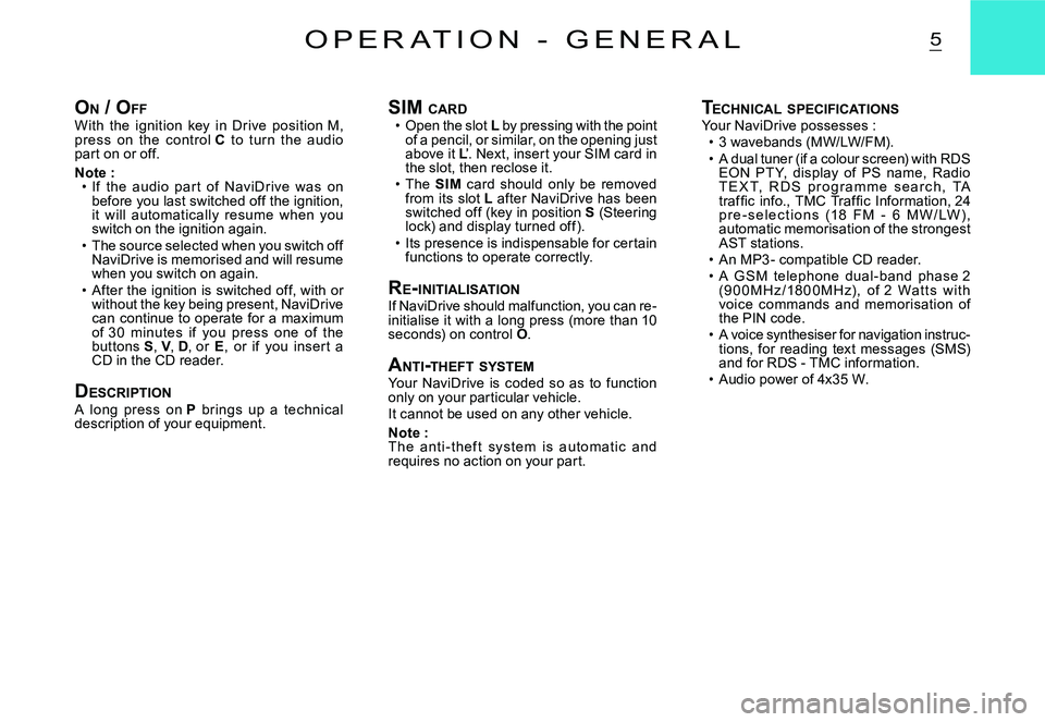 CITROEN C2 2005  Owners Manual 5O P E R A T I O N   -   G E N E R A L
ON / O FFWith  the  ignition  key  in  Drive  position M, press  on  the  c ontrol C  to  turn  the  audio part on or off.
Note :If  the  audio  par t  of  NaviD