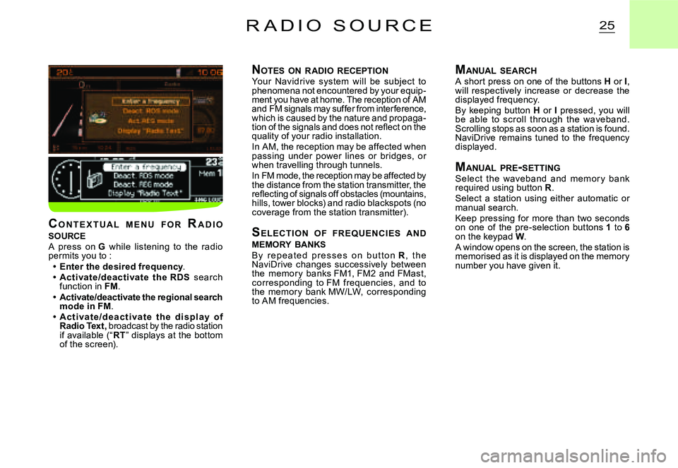 CITROEN C2 2005 Service Manual 25R A D I O   S O U R C E
NOTES  ON  RADIO  RECEPTIONYour  Navidrive  system  will  be  subject  to phenomena not encountered by your equip-ment you have at home. The reception of AM and FM signals ma