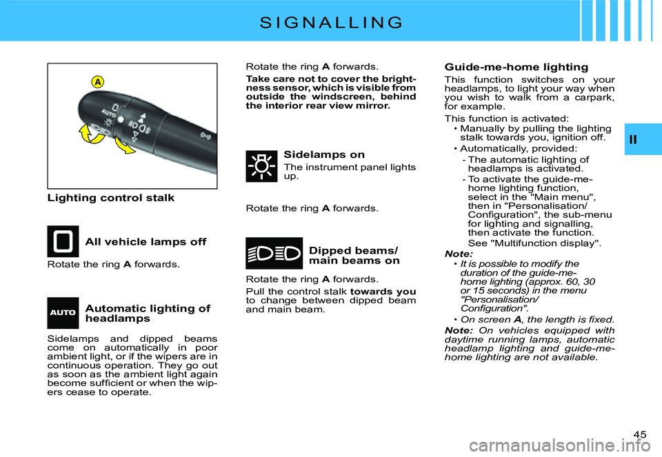 CITROEN C2 2005 Owners Manual A
II
�4�5� 
S I G N A L L I N G
Lighting control stalk
All vehicle lamps off
Sidelamps on
The instrument panel lights up.
Dipped beams/main beams onRotate the ring A forwards.
Rotate the ring A forwar