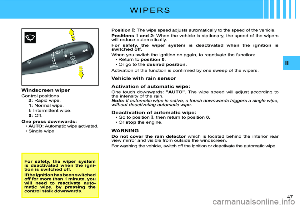 CITROEN C2 2005 Owners Manual II
�4�7� 
W I P E R S
For  safety,  the  wiper  system is  deactivated  when  the  igni-tion is switched off.
If the ignition has been switched off for more than 1 minute, you will  need  to  reactiva