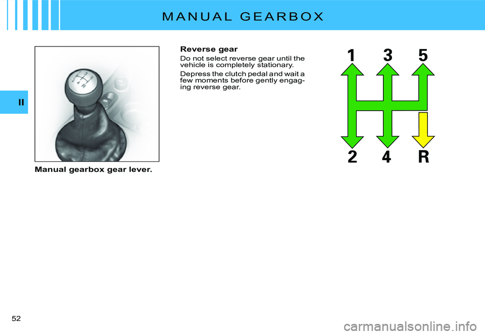 CITROEN C2 2005  Owners Manual II
�5�2� 
Reverse gear
Do not select reverse gear until the vehicle is completely stationary.
Depress the clutch pedal and wait a few moments before gently engag-ing reverse gear.
Manual gearbox gear 