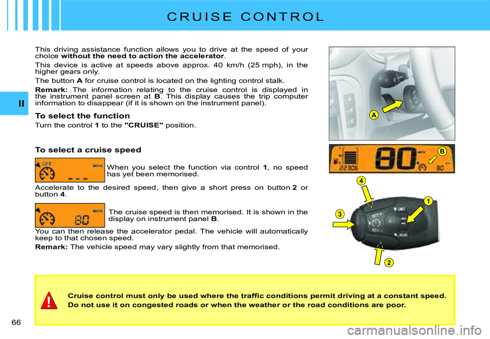 CITROEN C2 2005 Service Manual A
B
1
4
3
2
II
�6�6� 
C R U I S E   C O N T R O L
�C�r�u�i�s�e� �c�o�n�t�r�o�l� �m�u�s�t� �o�n�l�y� �b�e� �u�s�e�d� �w�h�e�r�e� �t�h�e� �t�r�a�f�ﬁ� �c� �c�o�n�d�i�t�i�o�n�s� �p�e�r�m�i�t� �d�r�i�v�i