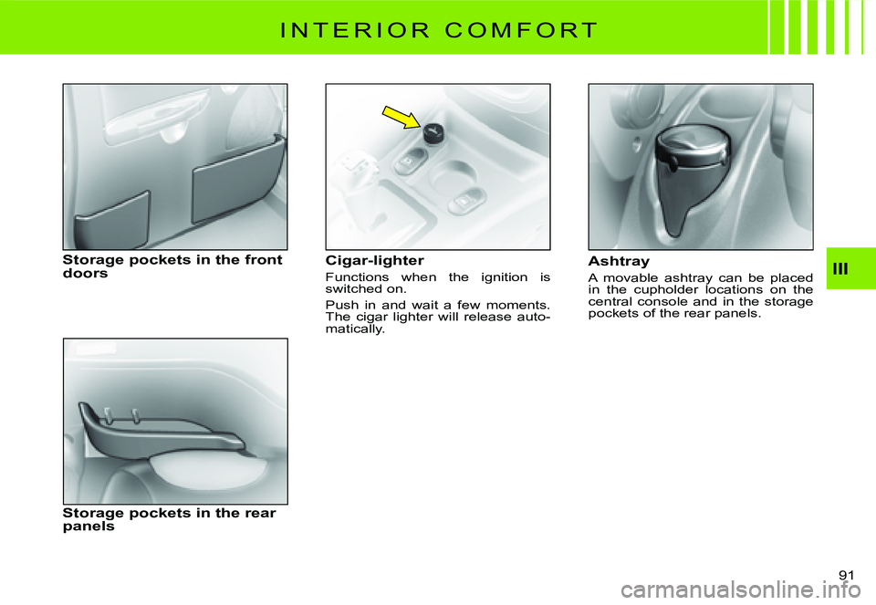CITROEN C2 2005 Manual PDF III
91 
I N T E R I O R   C O M F O R T
Cigar-lighter
Functions  when  the  ignition  is switched on.
Push  in  and  wait  a  few  moments. The  cigar  lighter  will  release  auto-matically.
Ashtray
