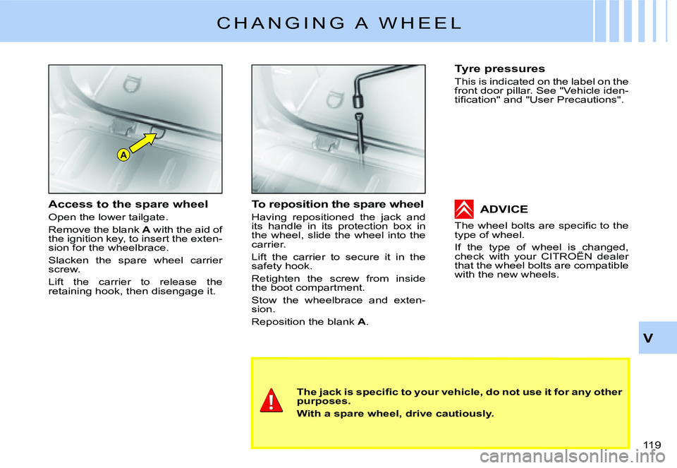 CITROEN C2 2003  Owners Manual A
V
�1�1�9� 
C H A N G I N G   A   W H E E L
�T�h�e� �j�a�c�k� �i�s� �s�p�e�c�i�ﬁ� �c� �t�o� �y�o�u�r� �v�e�h�i�c�l�e�,� �d�o� �n�o�t� �u�s�e� �i�t� �f�o�r� �a�n�y� �o�t�h�e�r� �p�u�r�p�o�s�e�s�.
�W