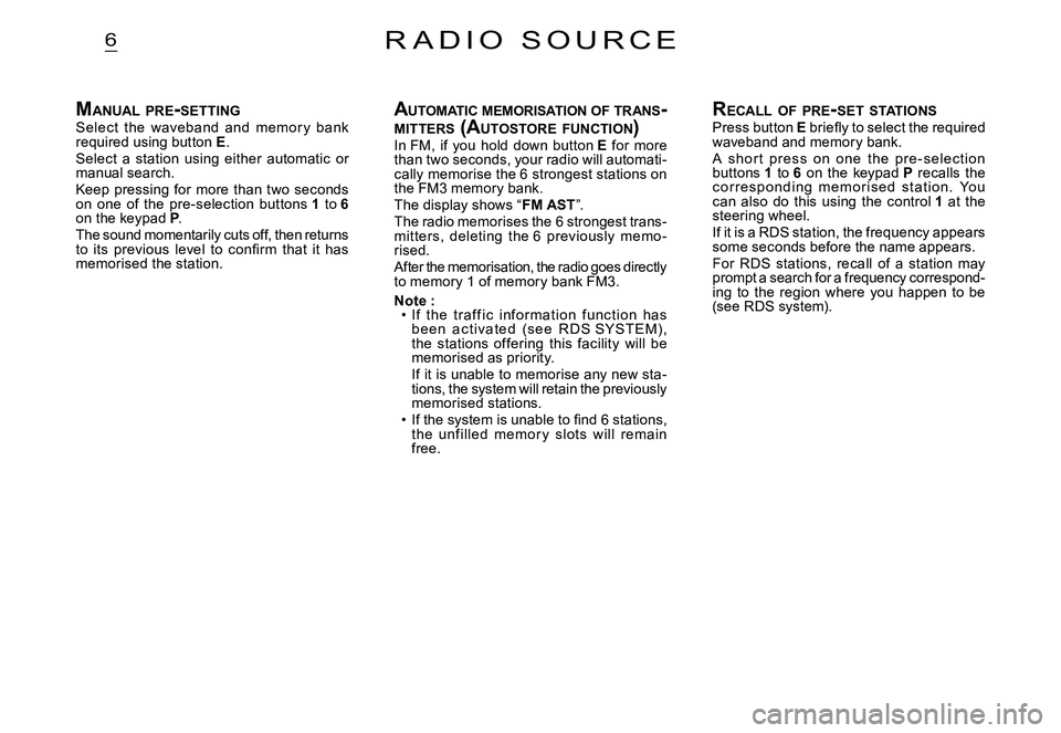 CITROEN C2 2003 User Guide 6
MANUAL  PRE -SETTINGSelect  the  waveband  and  memor y  bank required using button E.Select  a  station  using  either  automatic  or manual search.Keep  pressing  for  more  than  two  seconds on 