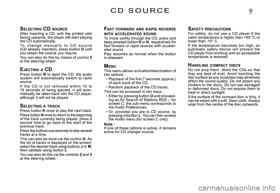 CITROEN C2 2003  Owners Manual 9
SELECTING  CD SOURCEAfter  inserting  a  CD,  with  the  printed  side facing upwards, the player will start playing the CD automatically.To   c h a n g e   m a n u a l l y   t o   C D   s o u r c e