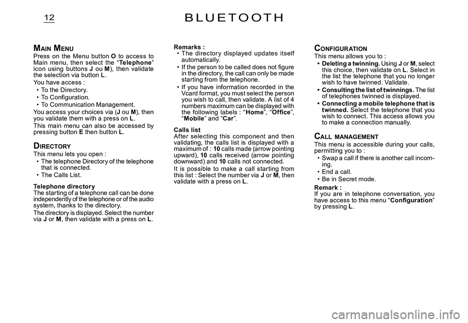 CITROEN C2 2003 Owners Guide 12
MAIN MENUPress on the Menu button O to access to Main menu, then select the “Telephone” icon using buttons J ou M), then validate the selection via button L.You have access :T CITROEN C2 2003 Owners Guide 12
MAIN MENUPress on the Menu button O to access to Main menu, then select the “Telephone” icon using buttons J ou M), then validate the selection via button L.You have access :T