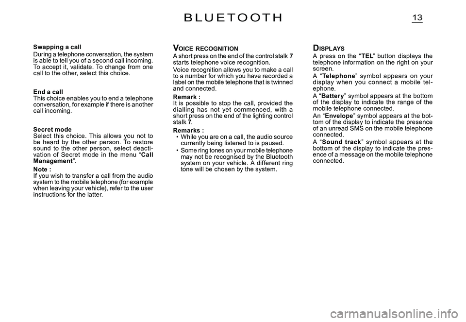 CITROEN C2 2003  Owners Manual 13B L U E T O O T H
VOICE  RECOGNITIONA short press on the end of the control stalk 7starts telephone voice recognition.Voice recognition allows you to make a call to a number for which you have recor