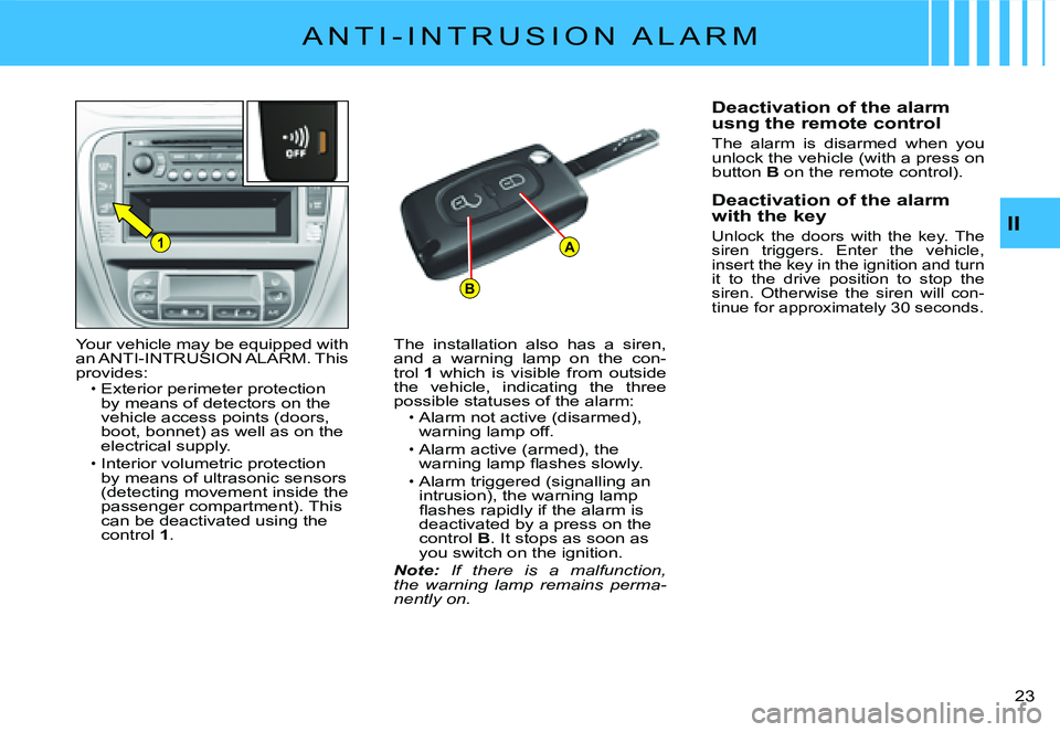 CITROEN C2 2003  Owners Manual B
A1II
�2�3� 
A N T I - I N T R U S I O N   A L A R M
Your vehicle may be equipped with an ANTI-INTRUSION ALARM. This provides:Exterior perimeter protection by means of detectors on the vehicle access